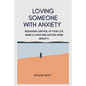 Loving Someone with Anxiety: Regaining control of your life when a loved one suffers from anxiety. - Paperback