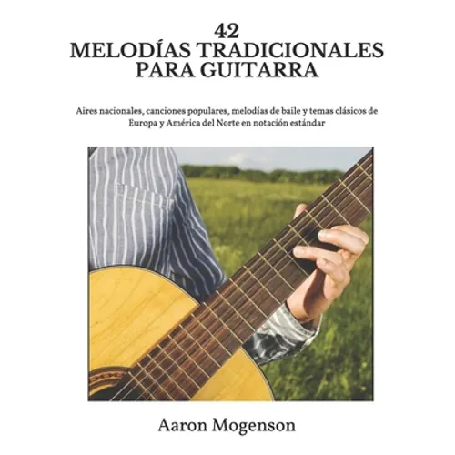 42 Melodías Tradicionales Para Guitarra: Aires nacionales, canciones populares, melodías de baile y temas clásicos de Europa y América del Norte en no - Paperback