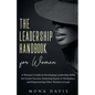 The Leadership Handbook for Women: A Woman's Guide to Developing Leadership Skills for Career Success, Fostering Equity in Workplace, and Empowering O - Paperback