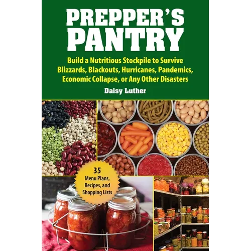 Prepper's Pantry: Build a Nutritious Stockpile to Survive Blizzards, Blackouts, Hurricanes, Pandemics, Economic Collapse, or Any Other Disasters - Paperback