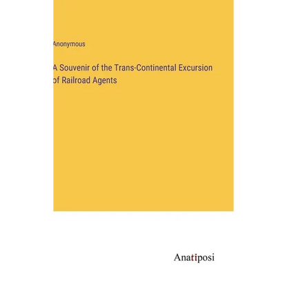 A Souvenir of the Trans-Continental Excursion of Railroad Agents - Hardcover