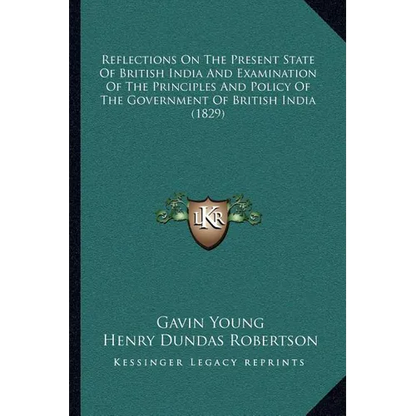 Reflections On The Present State Of British India And Examination Of The Principles And Policy Of The Government Of British India (1829) - Paperback