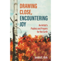 Drawing Close, Encountering Joy: An Artist's Psalms and Prayers for the Earth - Hardcover