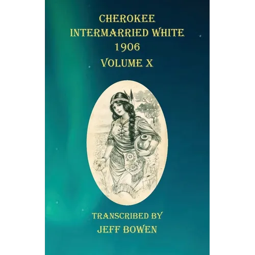 Cherokee Intermarried White 1906 Volume X - Paperback