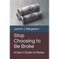 Stop Choosing to Be Broke: A User's Guide to Money - Paperback