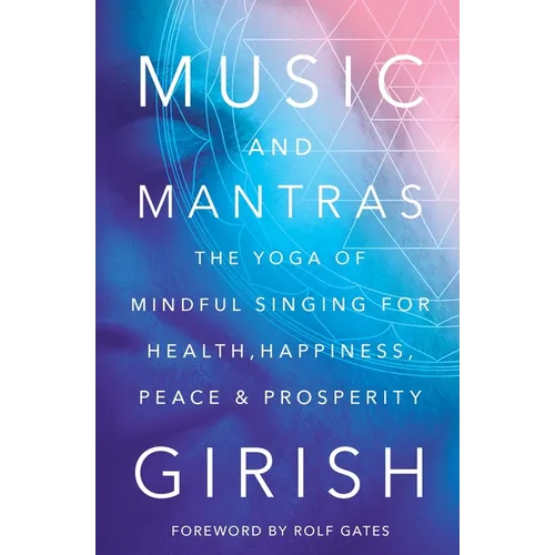 Music and Mantras: The Yoga of Mindful Singing for Health, Happiness, Peace & Prosperity - Paperback