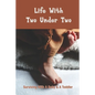 Life With Two Under Two: Surviving With A Baby & A Toddler: Life With Newborn And 1 Year Old - Paperback