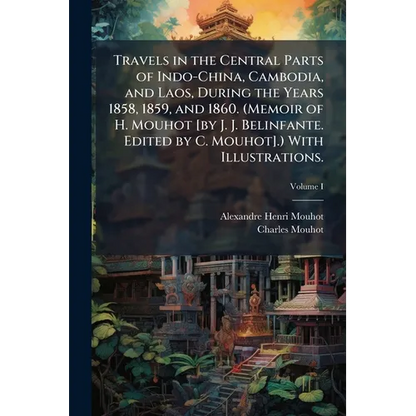 Travels in the Central Parts of Indo-China, Cambodia, and Laos, During the Years 1858, 1859, and 1860. (Memoir of H. Mouhot [by J. J. Belinfante. Edit - Paperback