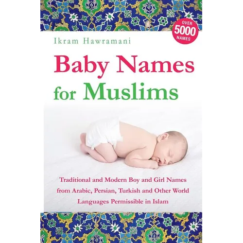 Baby Names for Muslims: Traditional and Modern Boy and Girl Names from Arabic, Persian, Turkish and Other World Languages Permissible in Islam - Paperback