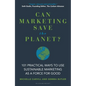 Can Marketing Save the Planet?: 101 Practical Ways to Use Sustainable Marketing as a Force for Good - Hardcover