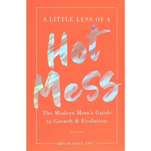 A Little Less of a Hot Mess: The Modern Mom's Guide to Growth & Evolution - Paperback