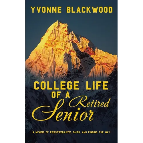 College Life of a Retired Senior: A Memoir of Perseverance, Faith, and Finding the Way - Paperback