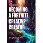 The Guide to Becoming a Fortnite Creative Creator: Learn all you need to know about getting started as a Fortnite Creative Creator - Paperback