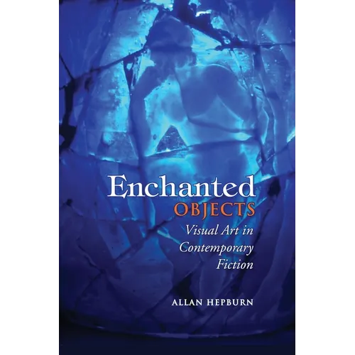 Enchanted Objects: Visual Art in Contemporary Fiction - Paperback