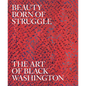 Beauty Born of Struggle: The Art of Black Washington Volume 83 - Hardcover