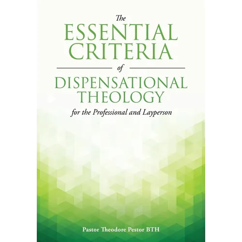 The Essential Criteria of Dispensational Theology for the Professional and Layperson - Paperback