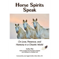 Horse Spirits Speak: On Love, Presence, and Harmony in a Chaotic World - Paperback