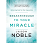 Breakthrough to Your Miracle: Study Guide: Believing God for the Impossible - Paperback