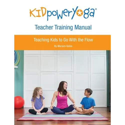 Kid Power Yoga Teacher Training Manual: Teaching Kids to Go With the Flow - Paperback