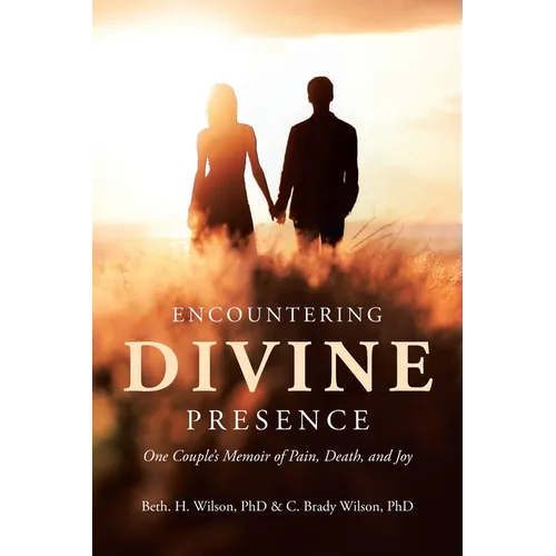 Encountering Divine Presence: One Couple's Memoir of Pain, Death, and Joy - Paperback