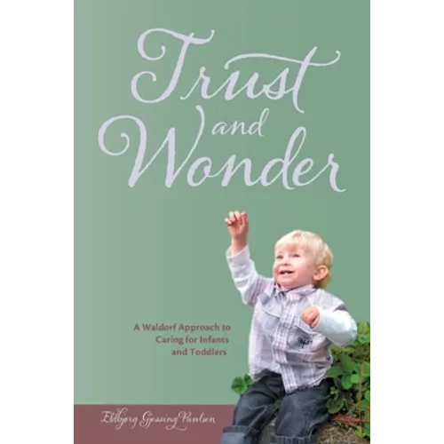 Trust and Wonder: a Waldorf Approach to Caring for Infants and Toddlers - Paperback