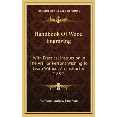 Handbook of Wood Engraving: With Practical Instruction in the Art for Persons Wishing to Learn Without an Instructor (1881) - Hardcover
