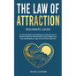 Law of Attraction-Beginners Guide: Proven Principles and Techniques to Make the Law of Attraction Work for Relationships, Money, Weight Loss, Love, an - Paperback