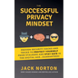 The Successful Privacy Mindset: Proven Security Hacks And Tricks To Protect Yourself From Stalkers And Stay Safe In The Digital Age...Guaranteed! - Paperback