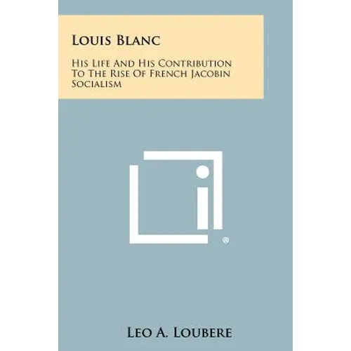 Louis Blanc: His Life and His Contribution to the Rise of French Jacobin Socialism - Paperback