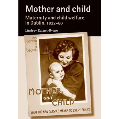 Mother and Child: Maternity and Child Welfare in Dublin, 1922-60 - Paperback