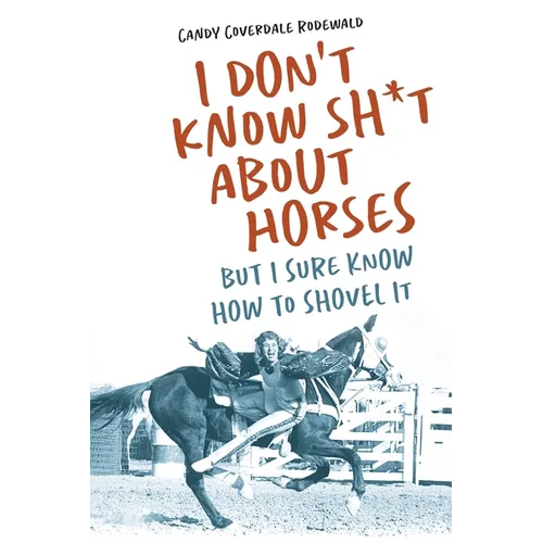 I Don't Know Sh*t about Horses: But I Sure Know How to Shovel It - Paperback