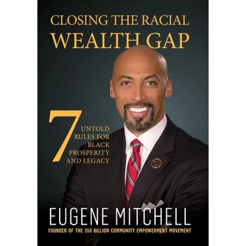 Closing The Racial Wealth Gap: 7 Untold Rules for Black Prosperity and Legacy - Hardcover