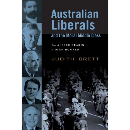 Australian Liberals and the Moral Middle Class: From Alfred Deakin to John Howard - Paperback