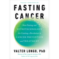 Fasting Cancer: How Fasting and Nutritechnology Are Creating a Revolution in Cancer Prevention and Treatment - Hardcover