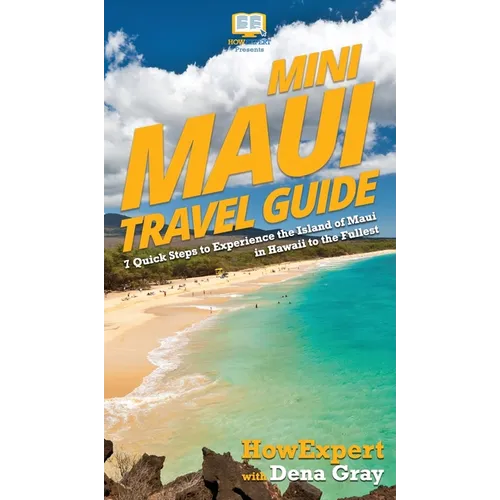 Mini Maui Travel Guide: 7 Quick Steps to Experience the Island of Maui in Hawaii to the Fullest - Hardcover