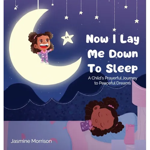Now I Lay Me Down to Sleep: A Child's Prayerful Journey To Peaceful Dreams - Hardcover