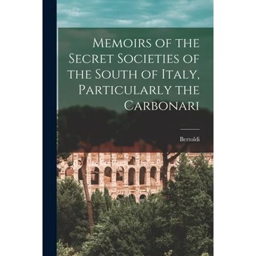 Memoirs of the Secret Societies of the South of Italy, Particularly the Carbonari - Paperback