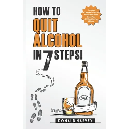 How to Quit Alcohol in 7 Steps: Discover the Secret to Quit Drinking in Only 7 Steps. Even if You Have Tried All the Other Methods Before. - Paperback