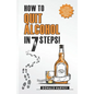 How to Quit Alcohol in 7 Steps: Discover the Secret to Quit Drinking in Only 7 Steps. Even if You Have Tried All the Other Methods Before. - Paperback