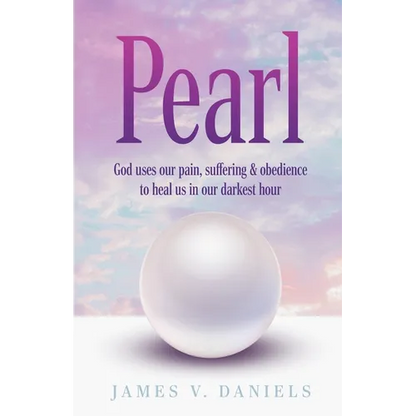 Pearl: God Uses Our Pain, Suffering, and Obedience to Heal Us in Our Darkest Hour - Paperback