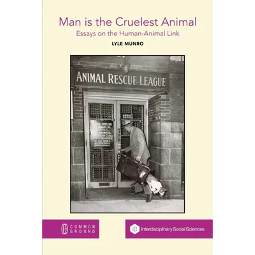Man is the Cruelest Animal: Essays on the Human-Animal Link - Paperback