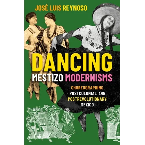 Dancing Mestizo Modernisms: Choreographing Postcolonial and Postrevolutionary Mexico - Paperback