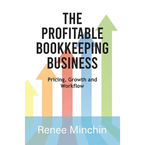 The Profitable Bookkeeping Business: Pricing, Growth and Workflow - Paperback