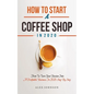How To Start A Coffee Shop in 2020: How To Turn Your Passion Into A Profitable Business In 2020 Step By Step - Paperback