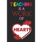 Teaching Is A Work Of Heart: Teacher Appreciation Gift, Teacher Thank You Gift, Teacher End of the School Year Gift, Birthday Gift for Teachers, Te - Paperback