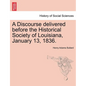 A Discourse Delivered Before the Historical Society of Louisiana, January 13, 1836. - Paperback