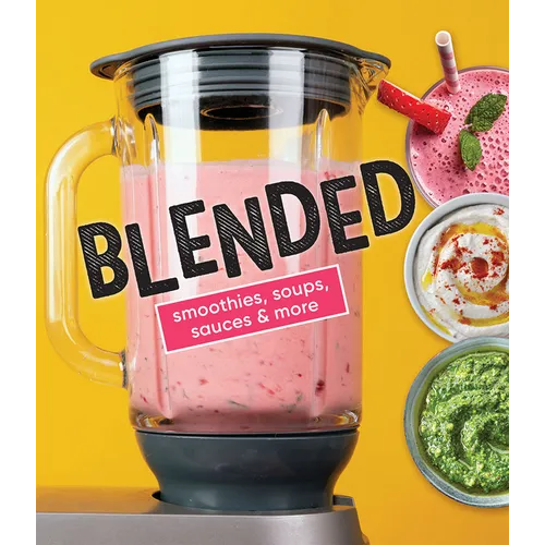 Blended: Smoothies, Soups, Sauces & More - Hardcover