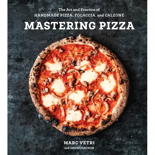 Mastering Pizza: The Art and Practice of Handmade Pizza, Focaccia, and Calzone [A Cookbook] - Hardcover