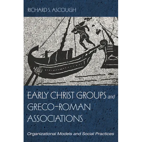Early Christ Groups and Greco-Roman Associations: Organizational Models and Social Practices - Hardcover