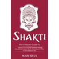 Shakti: The Ultimate Guide to Tapping into the Divine Feminine Energy, Including Mantras and Tips for Harnessing the Power of this Goddess in Yoga - Hardcover